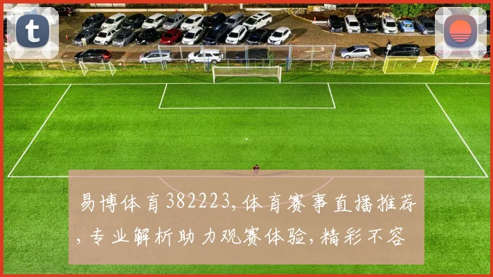 易博体育382223,体育赛事直播推荐,专业解析助力观赛体验,精彩不容错过,快来关注