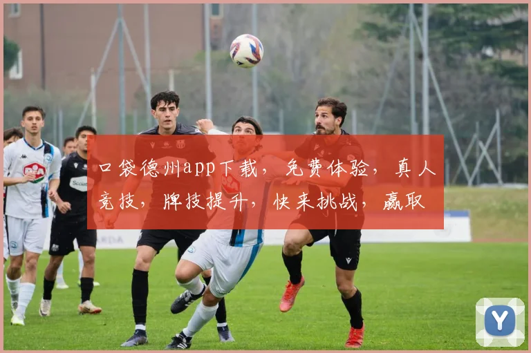 口袋德州app下载，免费体验，真人竞技，牌技提升，快来挑战，赢取丰厚奖励，3大特色逗你爱逗你笑