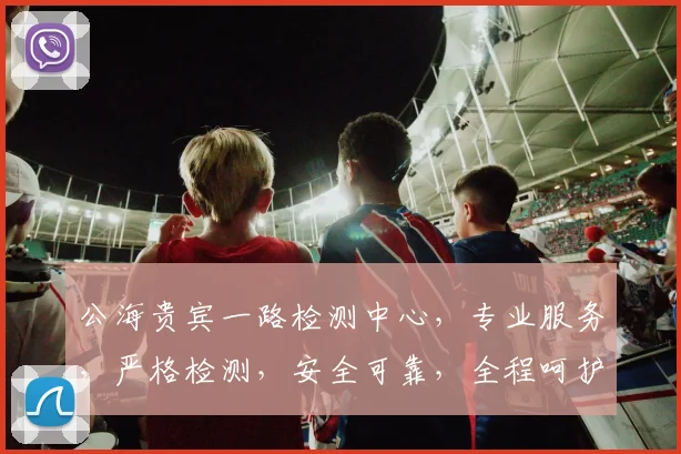 公海贵宾一路检测中心，专业服务，严格检测，安全可靠，全程呵护，值得信赖